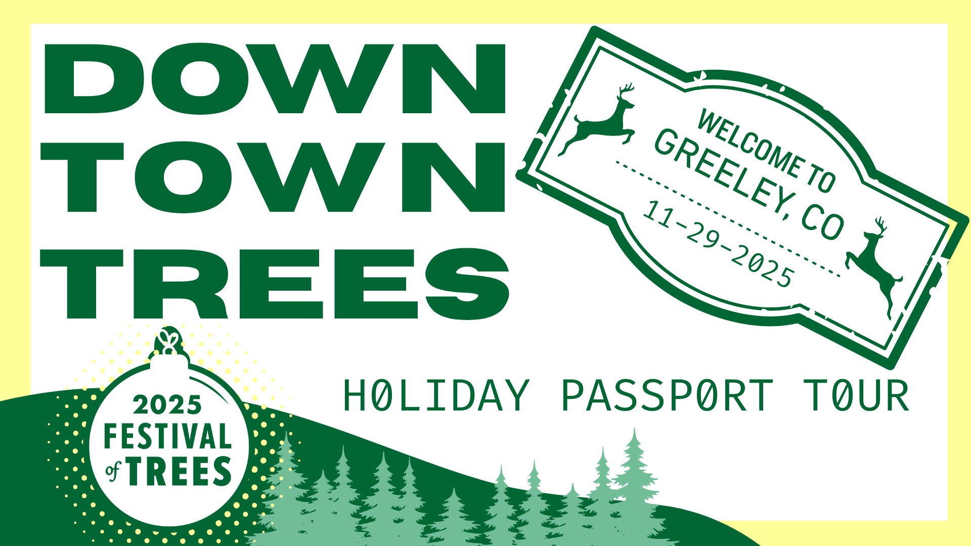 Graphic with text in dark green states Down Town Trees, Holiday Passport Tour, with stamp featuring reindeer on either side of text that says Welcome to Greeley, CO 11-29-2025. Green Branded festival of trees banner and ornament logo at bottom. 