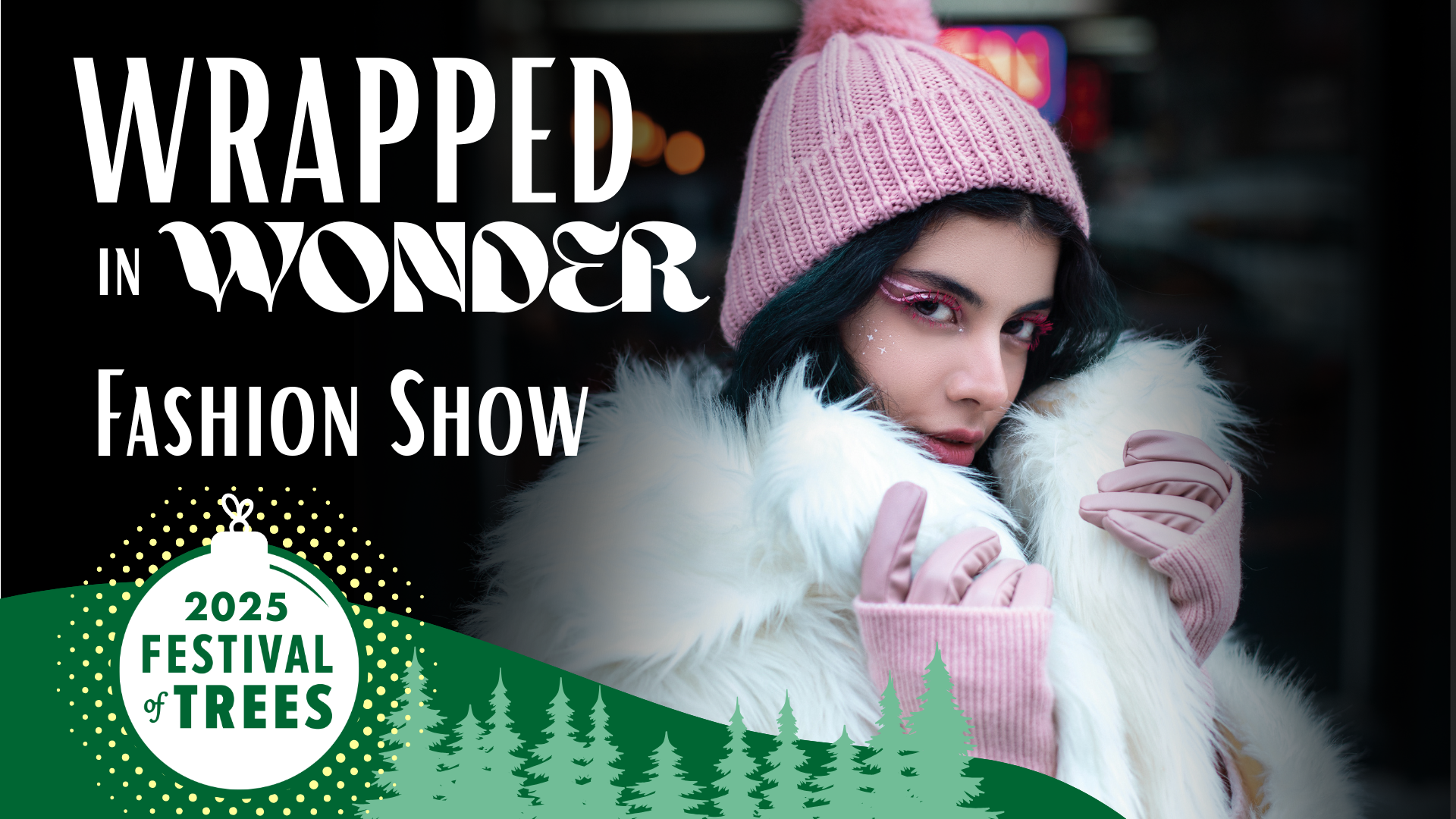 Graphic for Festival of Trees Wrapped in Wonder Fashion Show 2025 featuring woman in fur coat and pink hat and gloves looking fashionable.