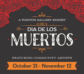 A Tointon Gallery showcase celebrating Dia de los Muertos featuring community artists from October 21 to November 12.