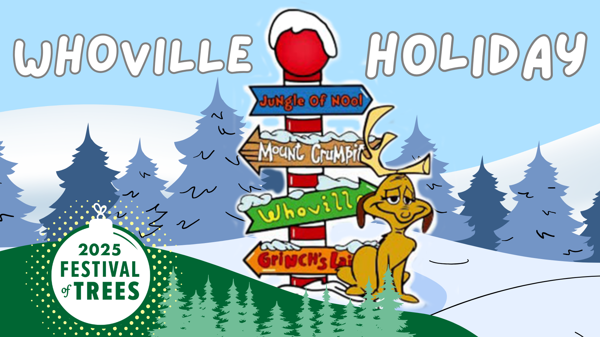 Whoville Holiday Graphic Cover Image for Festival of Trees holiday event. Featuring a winter scene with Seuss dog in reindeer hat in front of a sign with arrows pointing to Whoville and other places. A bottom banner with the festival of trees ornament logo and text in the left corner with a green hill and a few tree silhouettes in front of it.